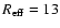 $R_{\rm eff} =13$