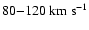 $80{-}120~{\rm km}~{\rm s}^{-1}$