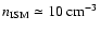 $n_{\rm
ISM} \simeq 10~{\rm cm}^{-3}$