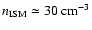 $n_{\rm ISM} \simeq 30~{\rm cm}^{-3}$