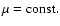 $\mu = {\rm
const.}$