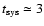 $t_{\rm sys}
\simeq 3$