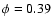 $\phi=0.39$