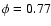 $\phi =0.77$
