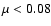 $\mu < 0.08$