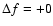 $\Delta f=+0$