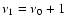 $\nu_1=\nu_0+1$