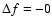 $\Delta f=-0$