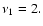 $\nu_1=2.$