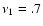 $\nu_1=.7$