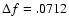 $\Delta f=.0712$