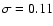 $\sigma=0.11$
