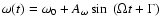 $\omega(t) = \omega_0+A_{\omega}\sin~(\Omega t + \Gamma)$