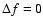 $\Delta f=0$