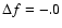 $\Delta f=-.0$