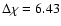 $\Delta\chi=6.43$