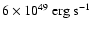 $6\times 10^{49}\rm\ erg \; s^{-1}$
