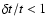 $\delta{t}/t<1$
