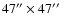$47''\times
47\hbox{$^{\prime\prime}$ }$