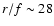 $r/f\sim 28$