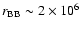 $r_{\rm BB}\sim
2\times10^{6}$