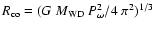 $
R_{\rm co}=(G~M_{\rm WD}~P_{\omega}^{2}/4~\pi^2)^{1/3}$