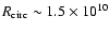 $R_{\rm circ} \sim 1.5\times10^{10}$