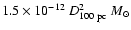 $
1.5\times10^{-12}~D_{\rm 100~pc}^{2}~M_{\odot}$