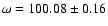 $\omega=100.08 \pm 0.16$