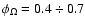 $\rm\phi_{\Omega}=0.4\div 0.7$