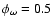$\phi_{\omega}=0.5$