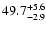 $\rm 49.7^{+5.6}_{-2.9}$
