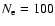 $N_{\rm e} = 100$