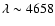 $\lambda \sim 4658$