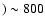 $) \sim 800$