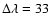 $\Delta\lambda=33$