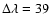 $\Delta\lambda=39$