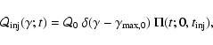 \begin{displaymath}\mathcal{Q}_{\rm inj}(\gamma;t)
=\mathcal{Q}_0~\delta(\gamma-\gamma_{\max,0})~\Pi(t;0,t_{\rm inj}),
\end{displaymath}