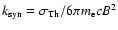 $k_{\rm syn}={\sigma_{\rm
Th}}/{6\pi m_{\rm e}c}B^2$