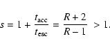 \begin{displaymath}
s=1+\frac{t_{\rm acc}}{t_{\rm esc}}=\frac{R+2}{R-1}\ >1.
\end{displaymath}