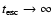 $t_{\rm
esc}\to\infty$