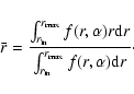 \begin{displaymath}\bar{r}={\int^{r_{\rm max}}_{r_{\rm in}}f(r,\alpha)r{\rm d}r \over
\int^{r_{\rm max}}_{r_{\rm in}}f(r,\alpha){\rm d}r}\cdot
\end{displaymath}
