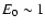 $E_0\sim 1$