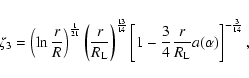 \begin{displaymath}\zeta_3=\left(\ln{r\over R}\right)^{{1\over21}} \left({r\over...
...-{3\over 4}{r\over R_{\rm L}}a(\alpha)
\right]^{-{3\over14}} ,
\end{displaymath}