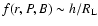 $f(r,P,B)\sim h/R_{\rm L}$