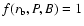 $f(r_{\rm b},P,B)=1$