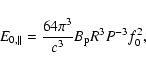\begin{displaymath}E_{0,\parallel}={64\pi^3\over c^3}B_{\rm p}R^3P^{-3}f^2_0 ,
\end{displaymath}