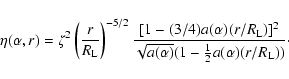 \begin{displaymath}\eta(\alpha, r)=\zeta^2\left({r\over
R_{\rm L}}\right)^{-5/2}...
...over
\sqrt{a(\alpha)}(1-{1\over2}a(\alpha)(r/R_{\rm L}))}\cdot
\end{displaymath}