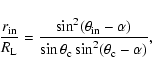 \begin{displaymath}{r_{\rm in}\over R_{\rm L}}={\sin^2(\theta_{\rm in}-\alpha)\over \sin\theta_{\rm c}
\sin^2(\theta_{\rm c}-\alpha)},
\end{displaymath}