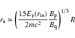 \begin{displaymath}r_{\rm s} \simeq
\left(\frac{15E_{\gamma}(r_{\rm in})}{2mc^2}\frac{B_{\rm p}}{B_{\rm q}}\right)^{1/3}R
\end{displaymath}